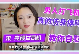 【打飞机会伤身体？】来，完颜女司机教你正确自慰！